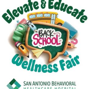 07/26 SA Behavioral Healthcare Hospital - Elevate and Educate Back-to-School Wellness Fair