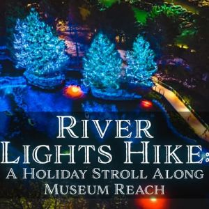 12/17 & 12/21 Curious Twins - River Lights Hike Holiday Stroll Museum Reach