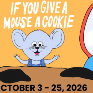 10/03 - 10/25 Magik Theatre - If You Give A Mouse A Cookie